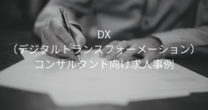 DX（デジタルトランスフォーメーション）コンサルタント向け求人事例