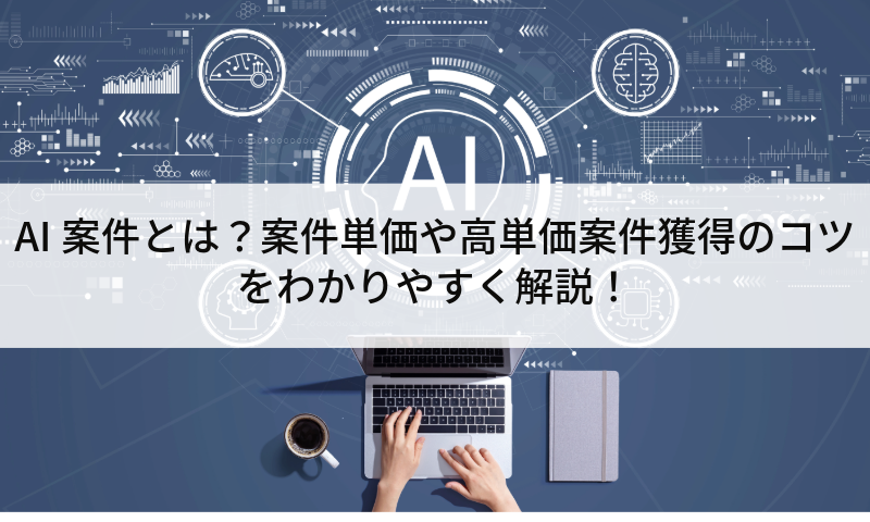 AI案件とは？案件単価や高単価案件獲得のコツをわかりやすく解説！