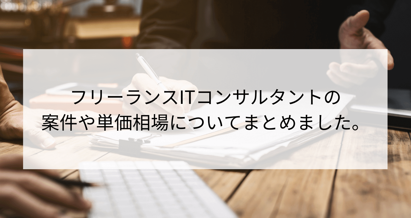 フリーランスitコンサルタントの案件や単価相場についてまとめ Contactearth For Expert