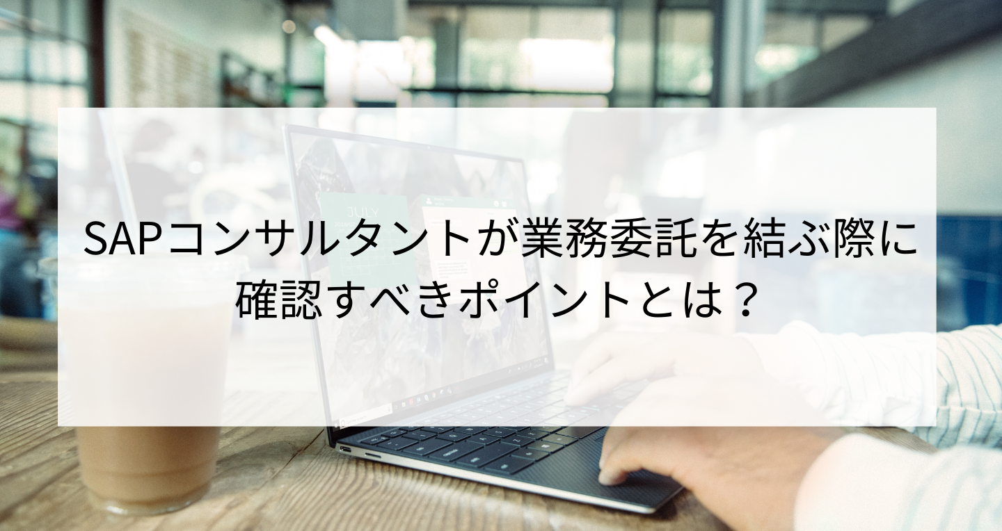 SAPコンサルタントが業務委託を結ぶ際に確認すべきポイントとは？