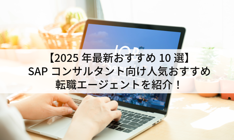 【2025年最新おすすめ10選】SAPコンサルタント向け人気おすすめ転職エージェントを紹介！