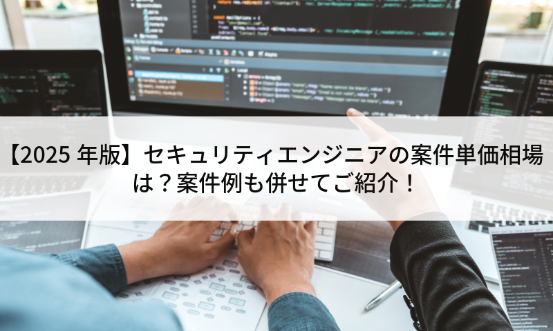【2025年版】セキュリティエンジニアの案件単価相場は？案件例も併せてご紹介！
