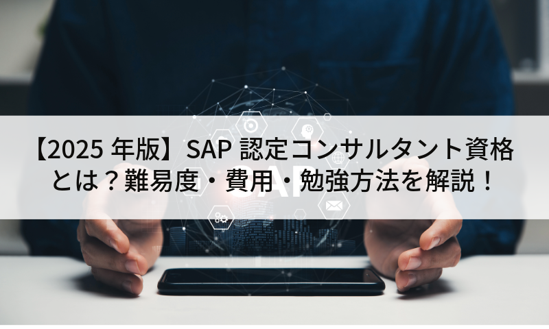 【2025年版】SAP認定コンサルタント資格とは？難易度・費用・勉強方法を解説！