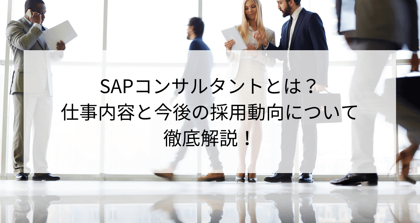 SAPコンサルタントとは？仕事内容と今後の採用動向について徹底解説
