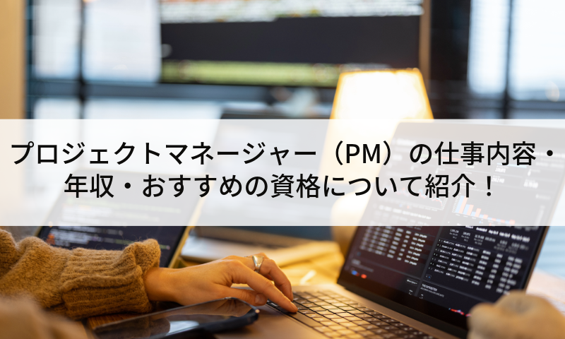 プロジェクトマネージャー(PM)の仕事内容・年収・おすすめの資格について紹介!