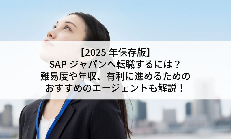 【2025年保存版】SAPジャパンへ転職するには？難易度や年収、有利に進めるためのおすすめのエージェントも解説！
