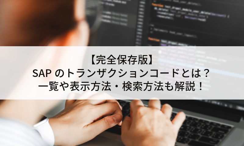 【完全保存版】SAPのトランザクションコードとは？一覧や表示方法・検索方法も解説！