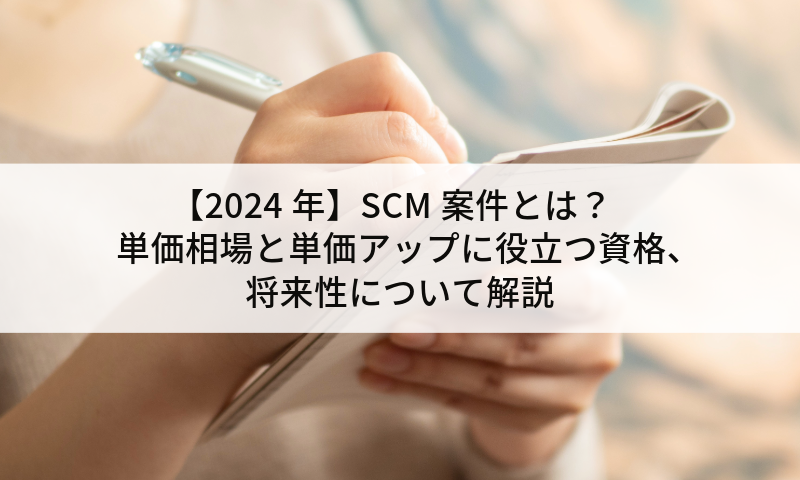 【2024年】SCM案件とは？単価相場と単価アップに役立つ資格、将来性について解説