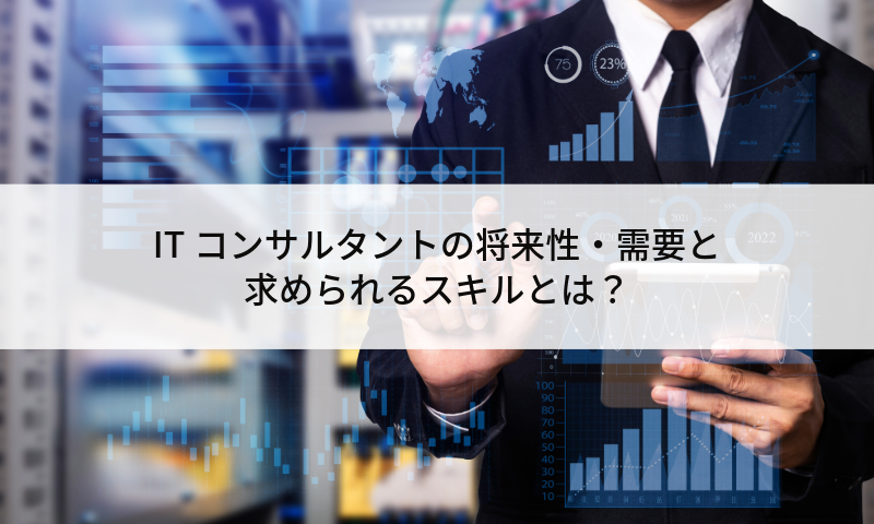 ITコンサルタントの将来性・需要と求められるスキルとは？