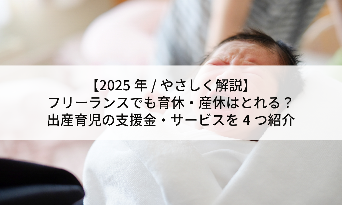 【2025年 / やさしく解説】フリーランスでも育休・産休はとれる？出産育児の支援金・サービスを4つ紹介