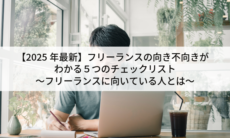 【2025年最新】フリーランスの向き不向きがわかる5つのチェックリスト~フリーランスに向いている人とは~