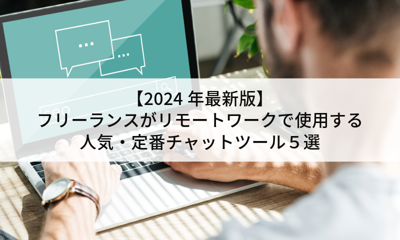 【2024年最新版】フリーランスがリモートワークで使用する人気・定番チャットツール５選