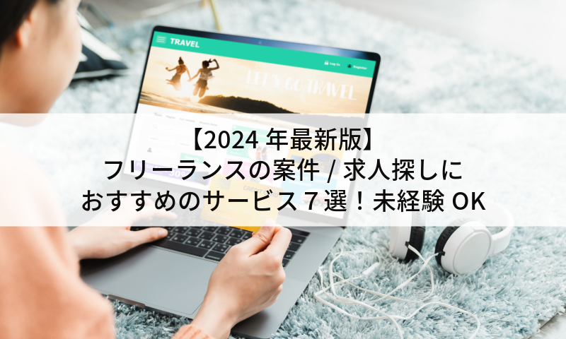 【2024年最新版】フリーランスの案件/求人探しにおすすめのサービス７選！エージェント・クラウドソーシング