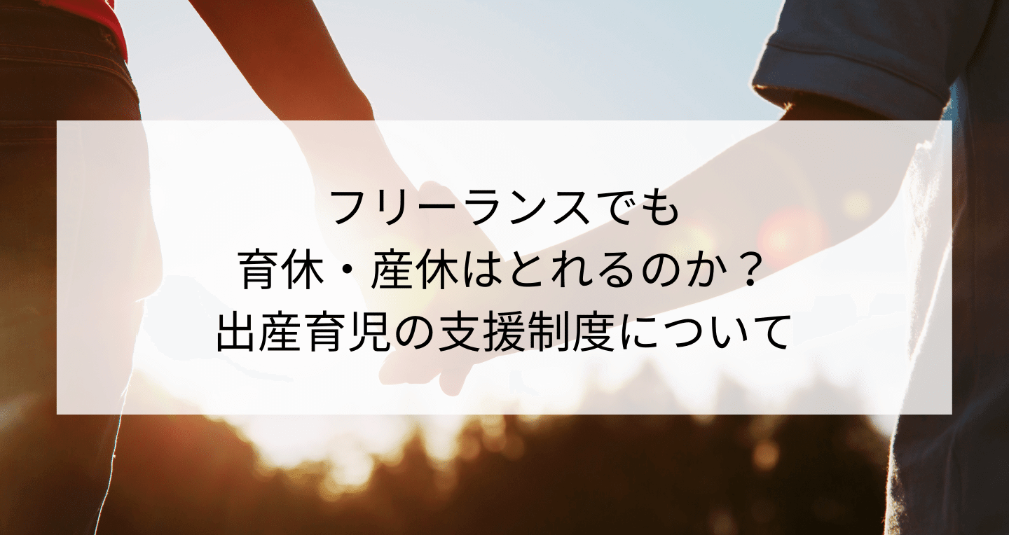 フリーランスでも育休・産休はとれる？出産育児の支援制度について