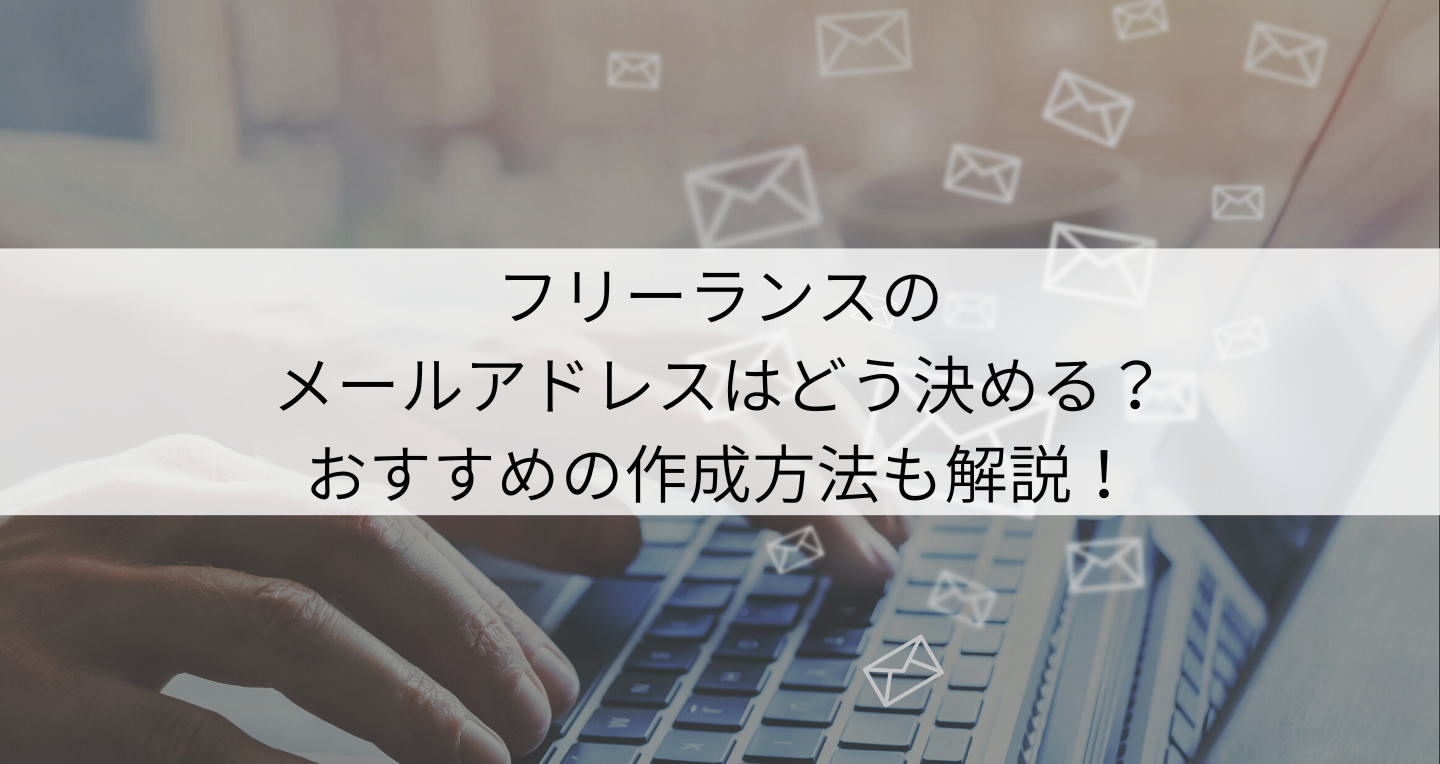 フリーランスの仕事用メールアドレスの決め方とは？おすすめの作り方や作成例も解説！