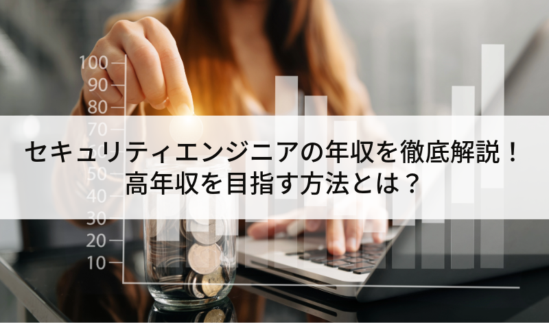 セキュリティエンジニアの年収を徹底解説！高年収を目指す方法とは？