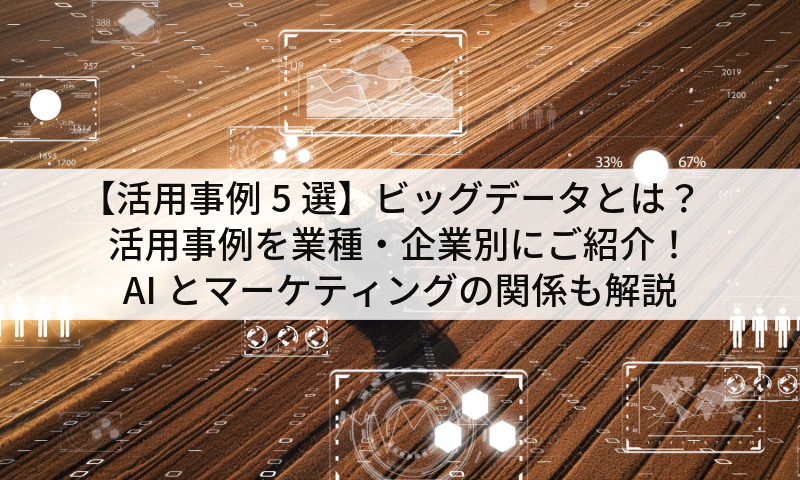 【活用事例5選】ビッグデータとは？活用事例を業種・企業別にご紹介！AIとマーケティングの関係も解説