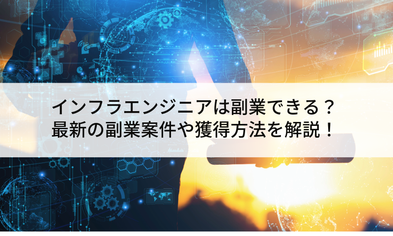 インフラエンジニアは副業できる？最新の副業案件や獲得方法を解説！