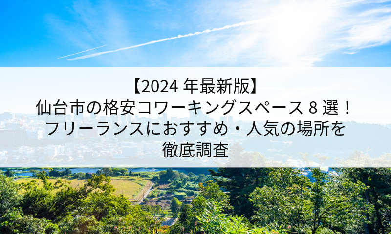 【2024年最新版】仙台市の格安コワーキングスペース8選！フリーランスにおすすめ・人気の場所を徹底調査