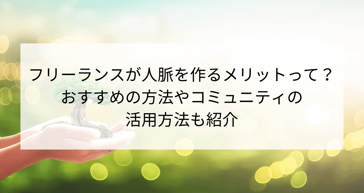 フリーランスが人脈を作るメリットって？おすすめの方法やコミュニティの活用方法も紹介