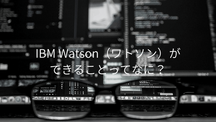 IBM Watson（ワトソン）ができることってなに？