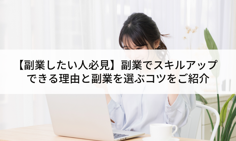【副業したい人必見】副業でスキルアップできる理由と副業を選ぶコツをご紹介