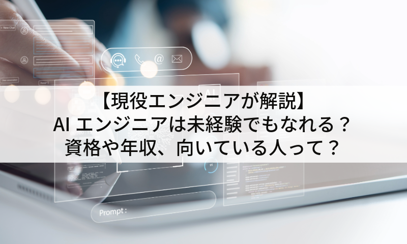 【現役エンジニアが解説】AIエンジニアは未経験でもなれる？資格や年収、向いている人って？