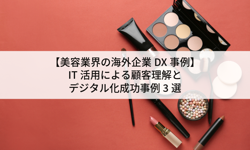 【美容業界の海外企業DX事例】IT活用による顧客理解とデジタル化成功事例3選