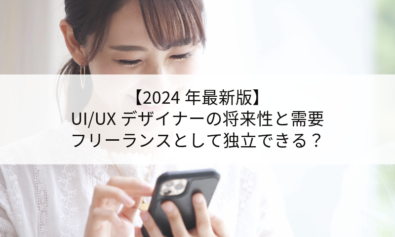 【2024年最新版】UI/UXデザイナーの将来性と需要｜フリーランスとして独立できる？