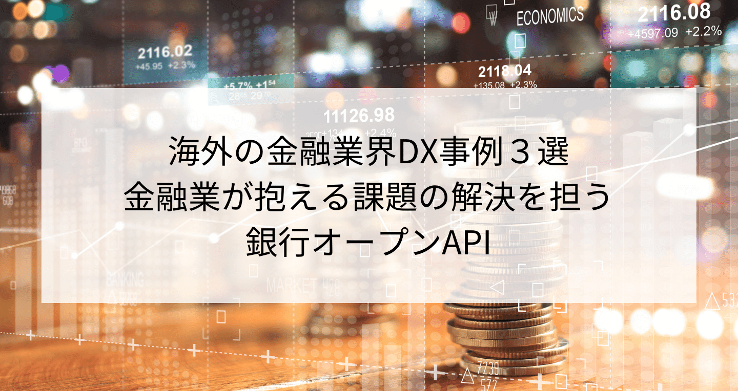 海外の金融業界DX事例３選｜金融業が抱える課題の解決を担う銀行オープンAPI