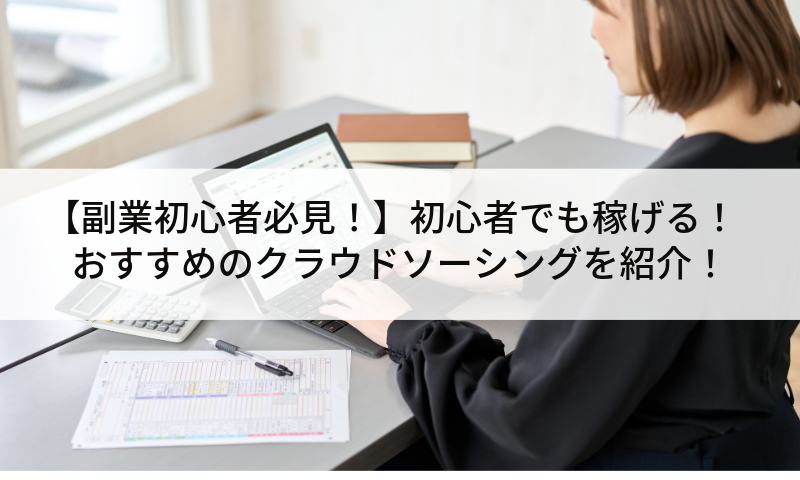 【副業初心者必見！】初心者でも稼げる！おすすめのクラウドソーシングを紹介！