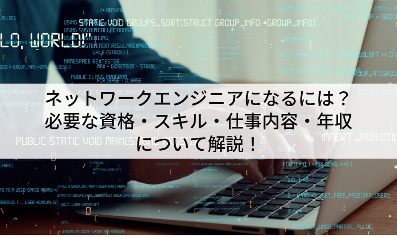 ネットワークエンジニアとは?必要な資格・スキル・仕事内容・年収について解説!
