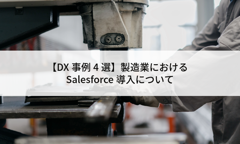 【DX事例4選】製造業におけるSalesforce導入について