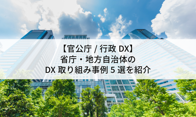 【官公庁/行政DX】省庁・地方自治体のDX取り組み事例5選を紹介