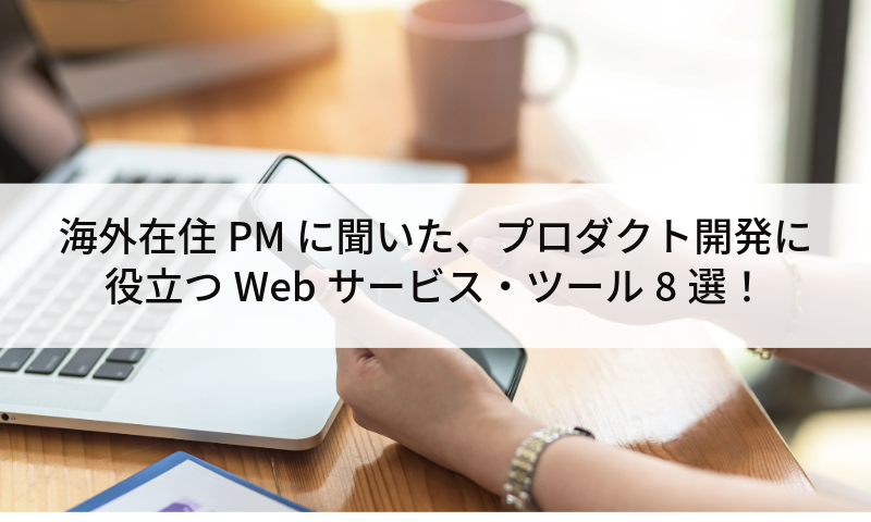 海外在住PMに聞いた、プロダクト開発に役立つWebサービス・ツール8選！