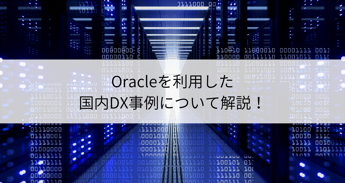 Oracleを利用した国内DX事例について解説！