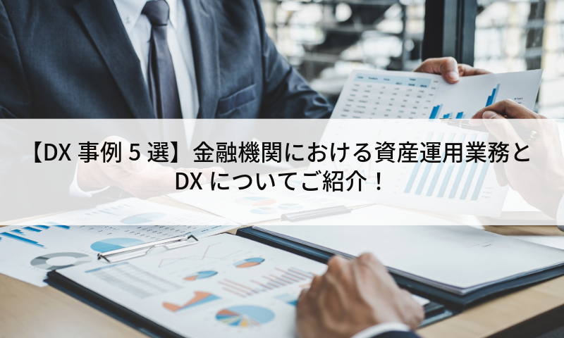 【DX事例5選】金融機関における資産運用業務とDXについてご紹介！