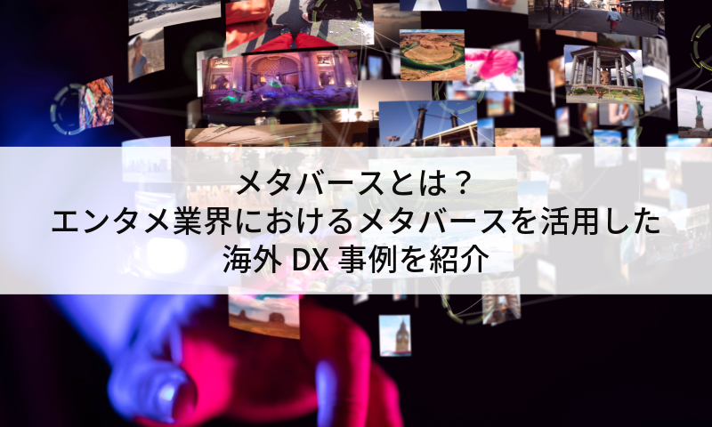 メタバースとは？エンタメ業界におけるメタバースを活用した海外DX事例を紹介