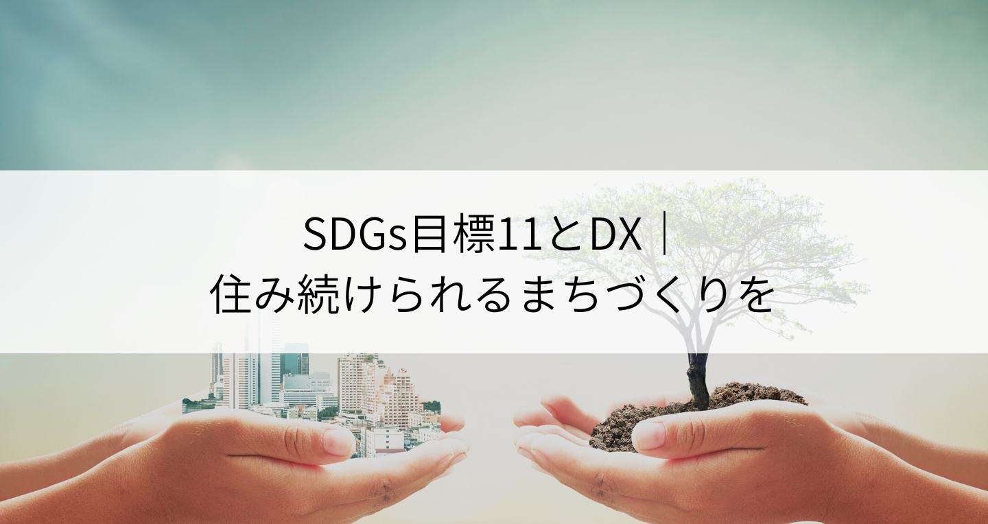 SDGs目標11「住み続けられるまちづくりを」とDXの関係とは？概要や日本企業の取り組みを紹介！