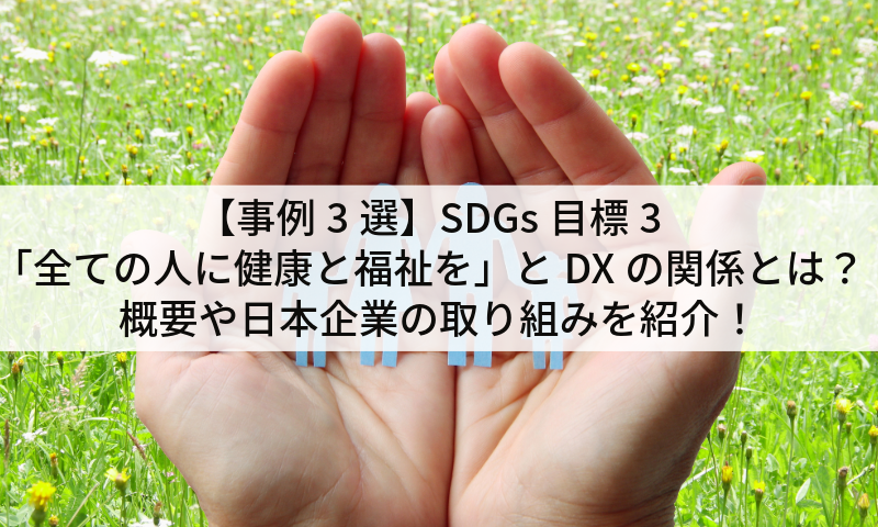 【事例3選】SDGs目標3「全ての人に健康と福祉を」とDXの関係とは？概要や日本企業の取り組みを紹介！
