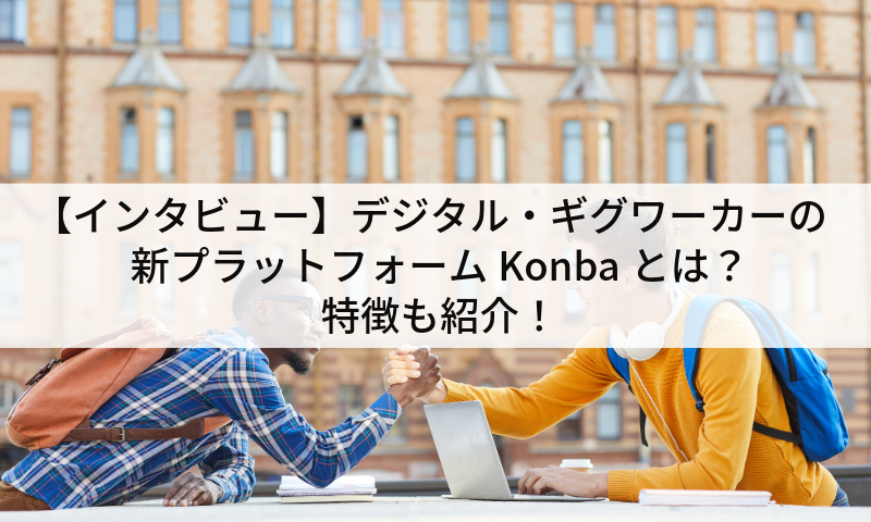【インタビュー】デジタル・ギグワーカーの新プラットフォームKonbaとは？特徴も紹介！