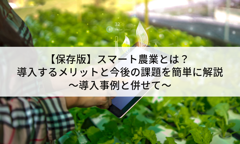 【保存版】スマート農業とは？導入するメリットと今後の課題を簡単に解説～導入事例と併せて～