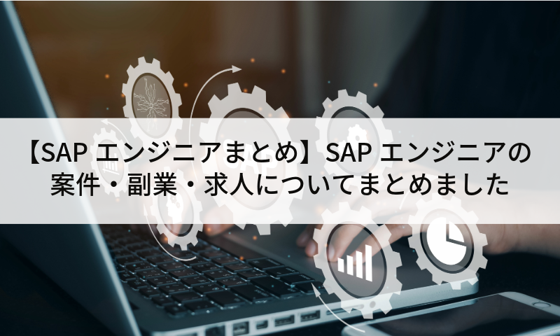 【SAPエンジニアまとめ】SAPエンジニアの案件・副業・求人についてまとめました