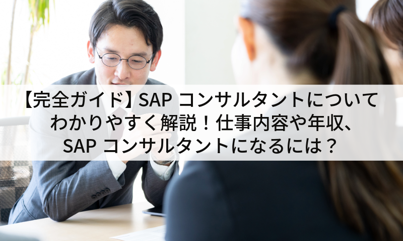 【完全ガイド】 SAPコンサルタントについて わかりやすく解説!仕事内容や年収、 SAPコンサルタントになるには?