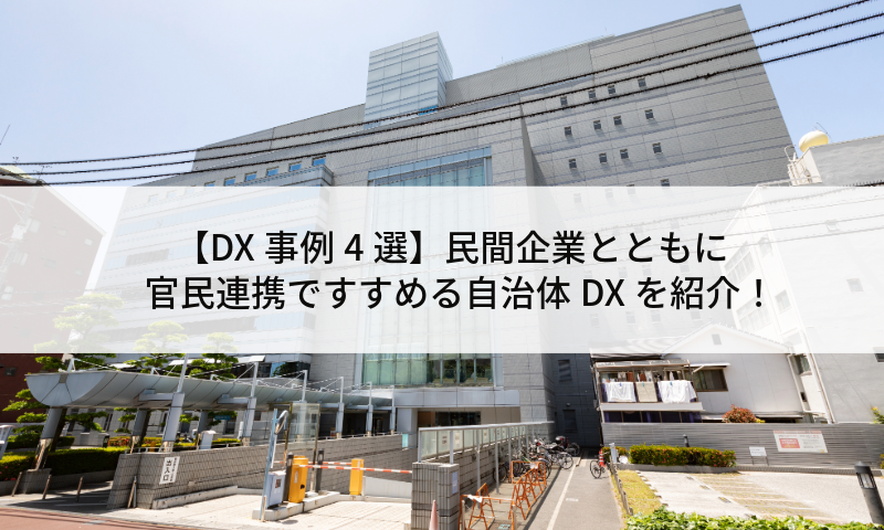 【DX事例4選】民間企業とともに官民連携ですすめる自治体DXを紹介！