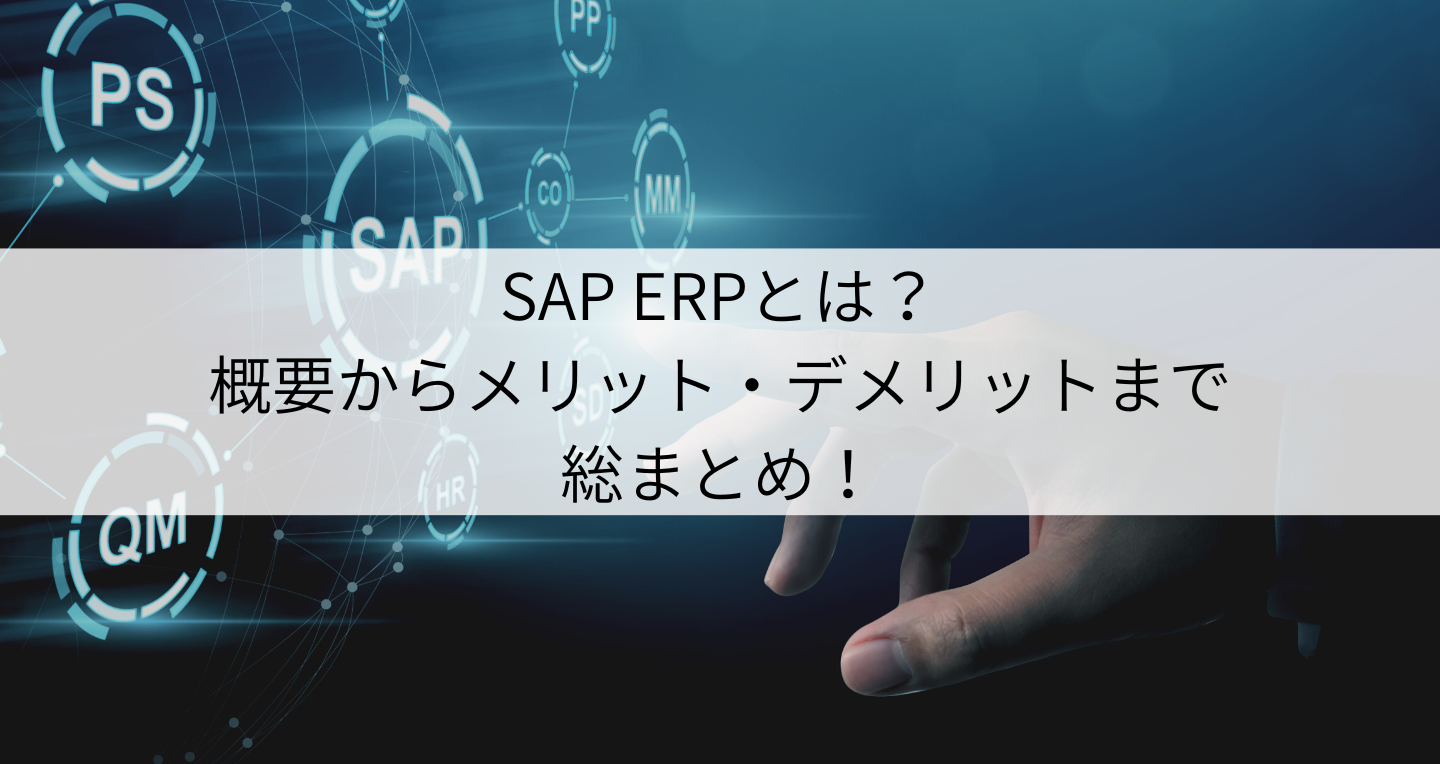 SAP ERPとは？概要からメリット・デメリットまで総まとめ！