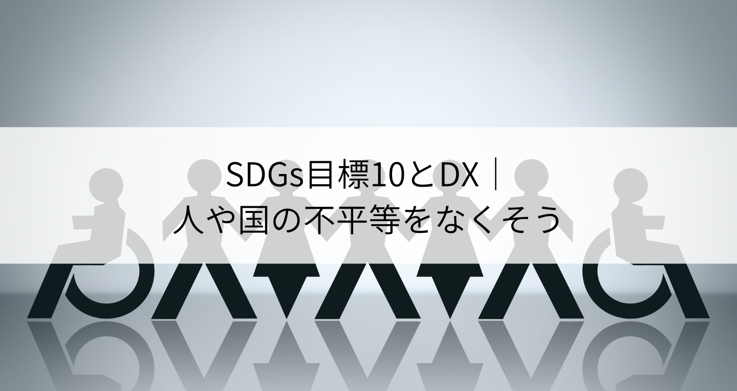 SDGs目標10「人や国の不平等をなくそう」とDXの関係とは？概要や日本企業の取り組みを紹介！