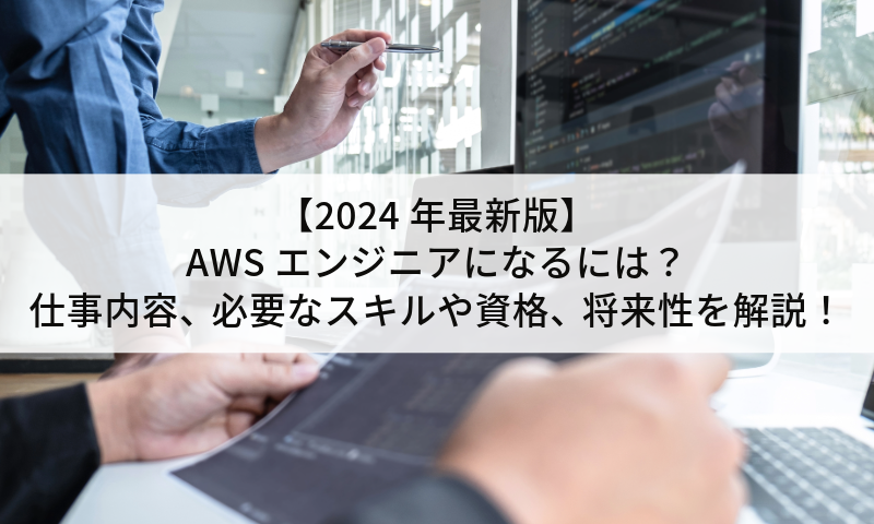 【2024年最新版】AWSエンジニアになるには？仕事内容、必要なスキルや資格、将来性を解説！