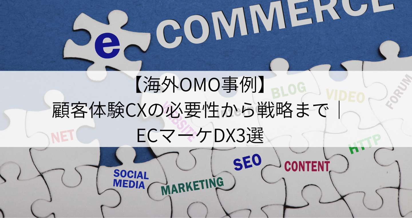 OMOの力で進化する顧客体験！日本でもできる海外の成功事例を徹底解説！