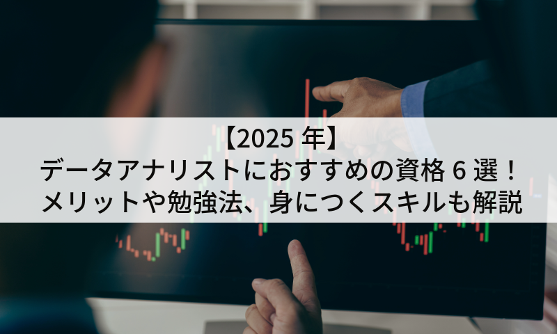 【2025年】データアナリストにおすすめの資格6選！メリットや勉強法、身につくスキルも解説